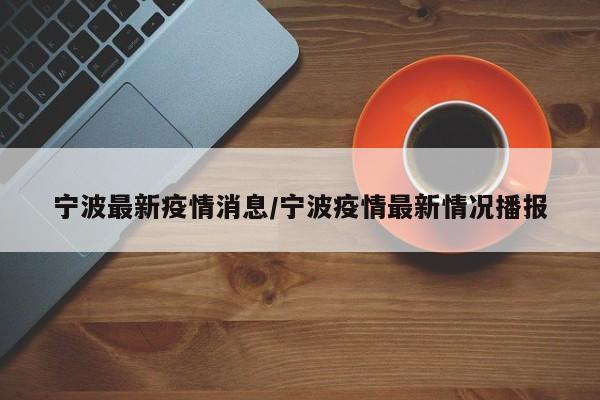 宁波最新疫情消息/宁波疫情最新情况播报