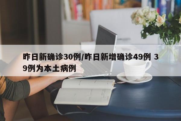 昨日新确诊30例/昨日新增确诊49例 39例为本土病例